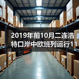 2019年前10月二连浩特口岸中欧班列运行1181列次（图1）