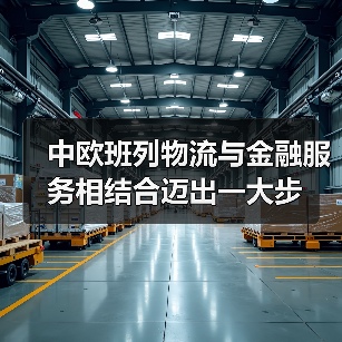 中欧班列物流与金融服务相结合迈出一大步(图1) 中欧班列物流与金融服务相结合迈出一大步(图1)