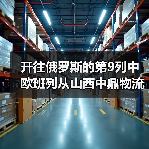 开往俄罗斯的第9列中欧班列从山西中鼎物流园驶出（图4）