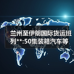 兰州至伊朗国际货运班列**:50集装箱汽车等货物出口西亚（图3）