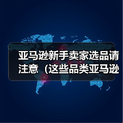 亚马逊新手卖家选品请注意(这些品类亚马逊新手卖家尽量不要碰)(图1) 亚马逊新手卖家选品请注意(这些品类亚马逊新手卖家尽量不要碰)(图1)