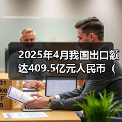 2025年4月我国出口额达409.5亿元人民币（同比增长72.4%）（图2）