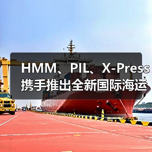 HMM、PIL、X-Press携手推出全新国际海运直航服务（缩短航程+提升时效）