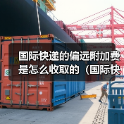 国际快递的偏远附加费是怎么收取的（国际快递干货知识分享）（图1）