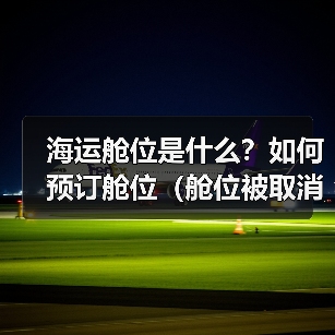 海运舱位是什么？如何预订舱位（舱位被取消该怎么办）（图1）