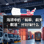 海运中的“截单、截关、截港”分别指什么（时间节点怎么把握）（图3）