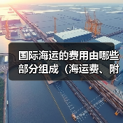 国际海运的费用由哪些部分组成（海运费、附加费分别包含哪些）（图1）