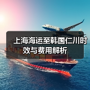 上海海运至韩国仁川时效与费用解析（图3）