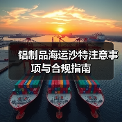 铝制品海运沙特注意事项与合规指南(图3) 铝制品海运沙特注意事项与合规指南(图3)