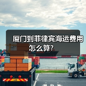 厦门到菲律宾海运费用怎么算?(图2) 厦门到菲律宾海运费用怎么算?(图2)