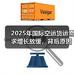 2025年国际空运货运需求增长放缓，背后原因是什么？