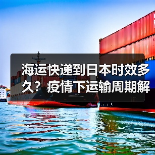 海运快递到日本时效多久?疫情下运输周期解析(图1) 海运快递到日本时效多久?疫情下运输周期解析(图1)