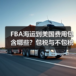 FBA海运到美国费用包含哪些？包税与不包税渠道全解析（图4）