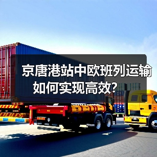京唐港站中欧班列运输如何实现高效?(图3) 京唐港站中欧班列运输如何实现高效?(图3)
