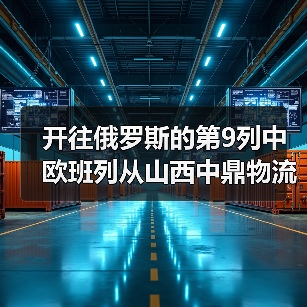 开往俄罗斯的第9列中欧班列从山西中鼎物流园驶出