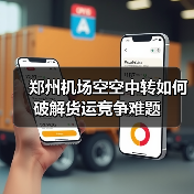 郑州机场空空中转如何破解货运竞争难题(图4) 郑州机场空空中转如何破解货运竞争难题(图4)