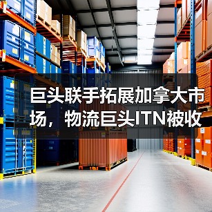 巨头联手拓展加拿大市场,物流巨头ITN被收购(图3) 巨头联手拓展加拿大市场,物流巨头ITN被收购(图3)