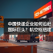 中国快递企业如何追赶国际巨头?航空枢纽建设关键在哪?(图4) 中国快递企业如何追赶国际巨头?航空枢纽建设关键在哪?(图4)