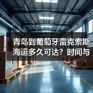 青岛到葡萄牙雷克索斯海运多久可达？时间与影响因素全解析（图3）