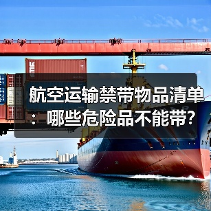 航空运输禁带物品清单:哪些危险品不能带? 航空运输禁带物品清单:哪些危险品不能带?