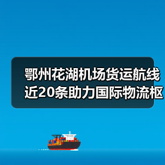 鄂州花湖机场货运航线近20条助力国际物流枢纽布局(图1) 鄂州花湖机场货运航线近20条助力国际物流枢纽布局(图1)