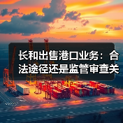 长和出售港口业务:合法途径还是监管审查关键?(图4) 长和出售港口业务:合法途径还是监管审查关键?(图4)