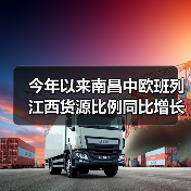 今年以来南昌中欧班列江西货源比例同比增长172%