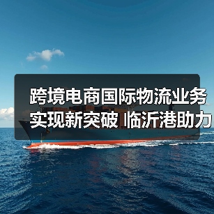 跨境电商国际物流业务实现新突破 临沂港助力商城国际化大有可为(图2) 跨境电商国际物流业务实现新突破 临沂港助力商城国际化大有可为(图2)